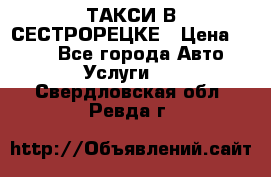 ТАКСИ В СЕСТРОРЕЦКЕ › Цена ­ 120 - Все города Авто » Услуги   . Свердловская обл.,Ревда г.